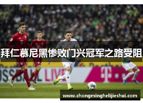 拜仁慕尼黑惨败门兴冠军之路受阻