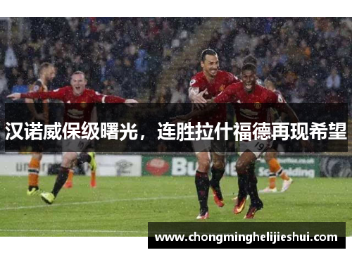 汉诺威保级曙光，连胜拉什福德再现希望