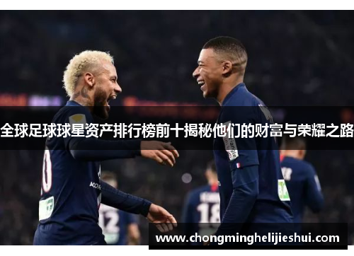 全球足球球星资产排行榜前十揭秘他们的财富与荣耀之路