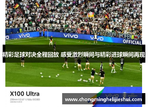 精彩足球对决全程回放 感受激烈瞬间与精彩进球瞬间再现